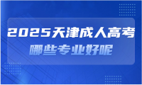 2025天津成人高考哪些專業(yè)好呢