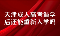 天津成人高考退學(xué)后還能重新入學(xué)嗎