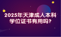 2025年天津成人本科學(xué)位證書(shū)有用嗎?