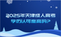 2025年天津成人高考學(xué)歷認(rèn)可度高嗎?
