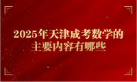 2025年天津成考數(shù)學(xué)的主要內(nèi)容有哪些？考試難不難？