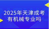 2025年天津成考有機(jī)械專業(yè)嗎？還有其他相關(guān)專業(yè)嗎