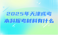 2025年天津成考本科報考材料有什么