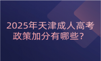 2025年天津成人高考政策加分有哪些？