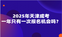 2025年天津成考一年只有一次報名機(jī)會嗎？