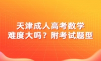 天津成人高考數(shù)學(xué)難度大嗎？附考試題型