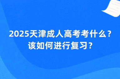 2025天津成人高考考什么？該如何進(jìn)行復(fù)習(xí)？