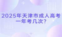 2025年天津市成人高考一年考幾次?