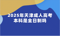 2025年天津成人高考本科是全日制嗎？
