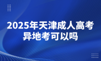 2025年天津成人高考異地考可以嗎
