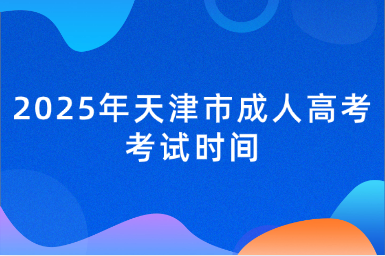 2025年天津市成人高考考試時(shí)間