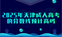 2025年天津成人高考的分?jǐn)?shù)線預(yù)計(jì)高嗎