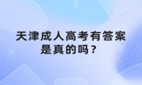 天津成人高考有答案是真的嗎？