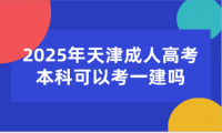 2025年天津成人高考本科可以考一建嗎
